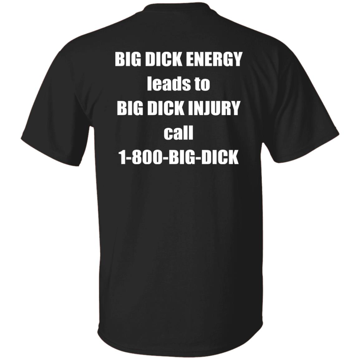 Big dck energy leads to big dck injury call 1800 big dck shirt